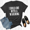 I Should Come with A Warning - Adult & Kids T-Shirts, Sweatshirts & Hoodies apparel design preview 1