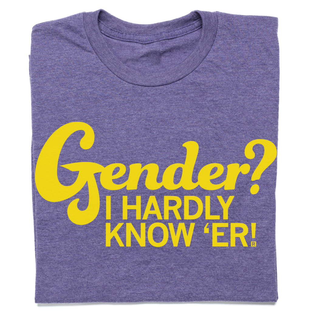Gender? I Hardly Know 'er - Adult & Kids T-Shirts, Sweatshirts & Hoodies apparel design preview 1