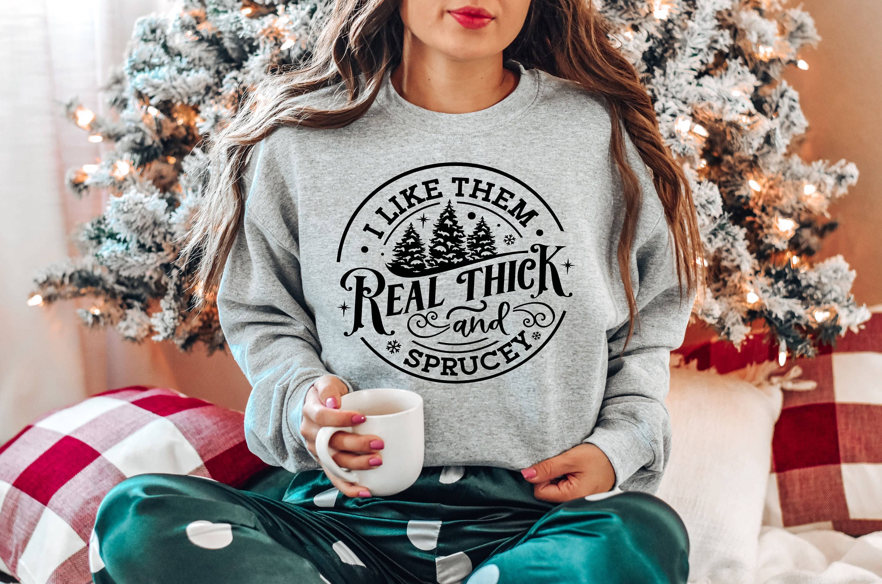 I Like Them Real Thick Sprucy Women's Christmas - Adult & Kids T-Shirts, Sweatshirts & Hoodies apparel design preview 1