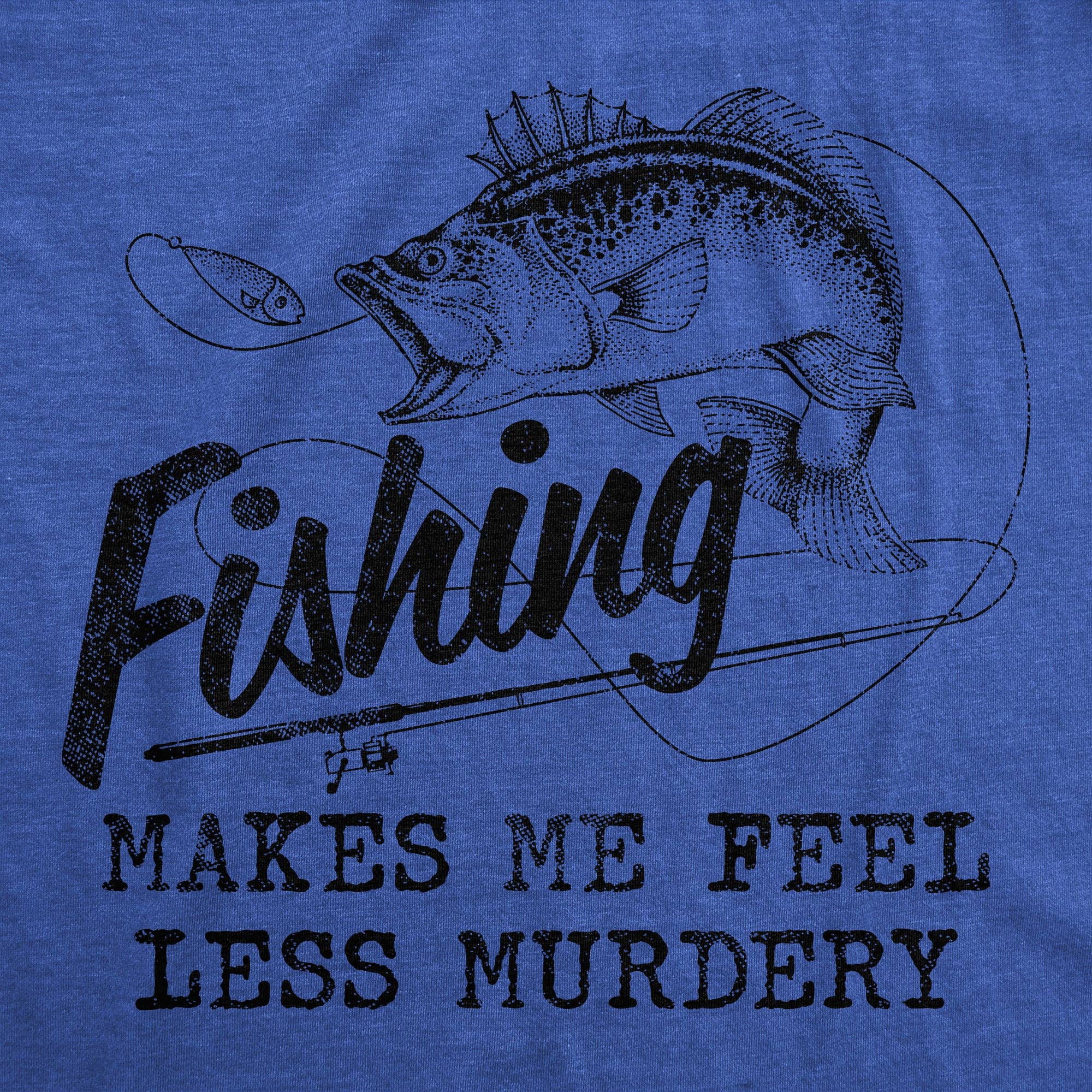Fishing Makes Me Feel Less Murdery Men's - Adult & Kids T-Shirts, Sweatshirts & Hoodies apparel design preview 1