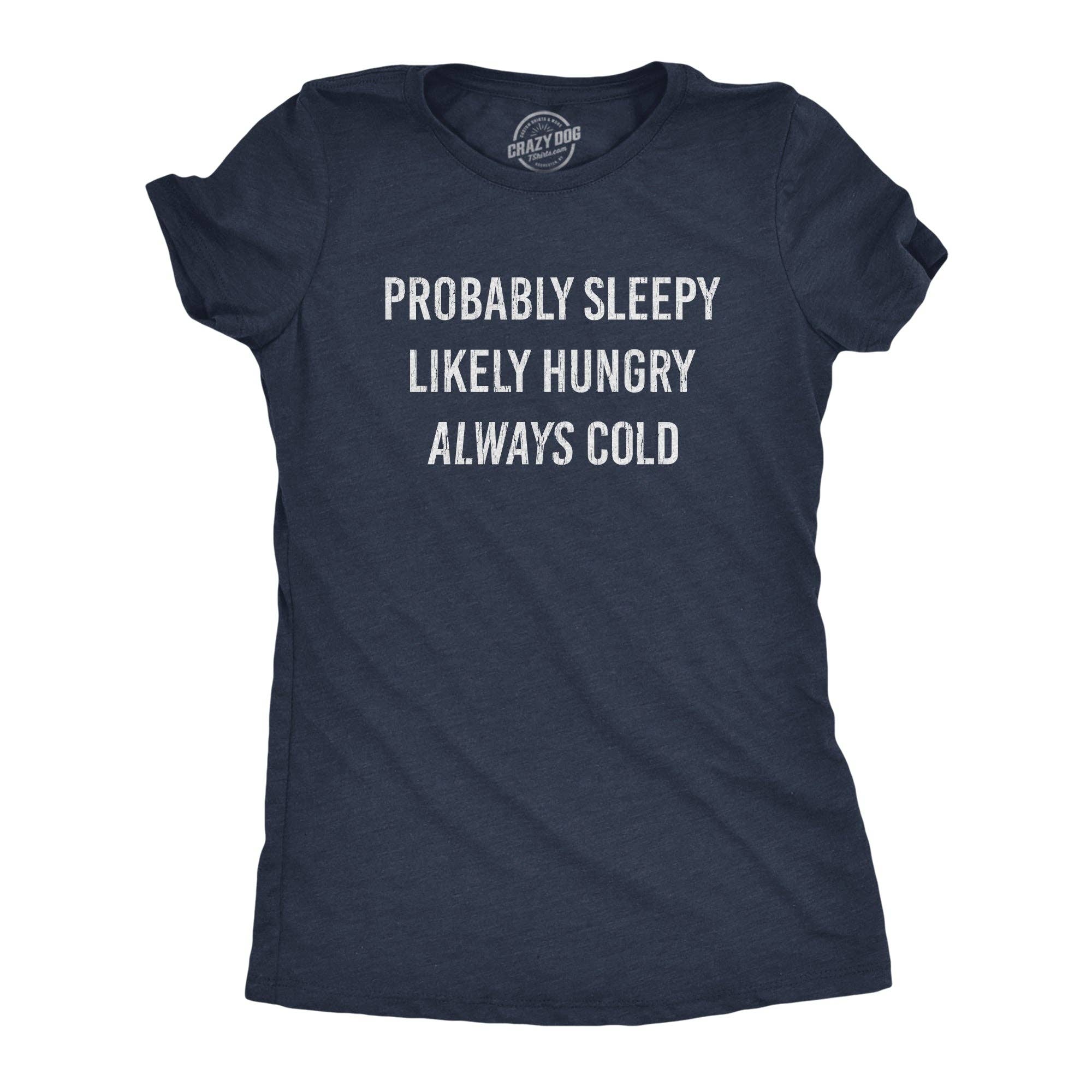 Probably Sleepy Likely Hungry Always Cold Women's - Adult & Kids T-Shirts, Sweatshirts & Hoodies apparel design preview 1