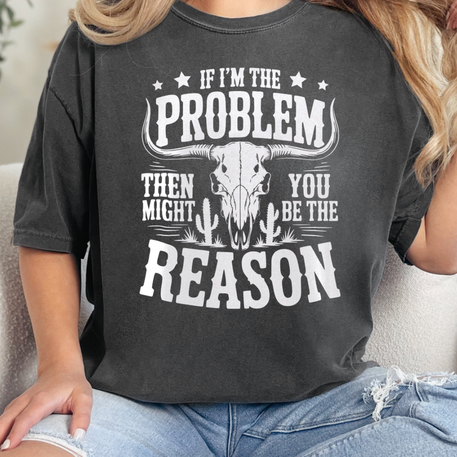 If I'm the Problem Comfort Color - Adult & Kids T-Shirts, Sweatshirts & Hoodies apparel design preview 1