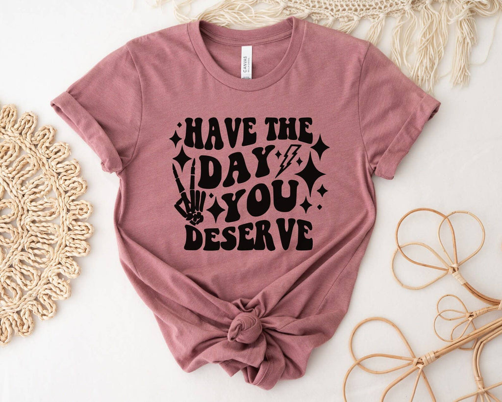 Have the Day You Deserve - Adult & Kids T-Shirts, Sweatshirts & Hoodies apparel design preview 1