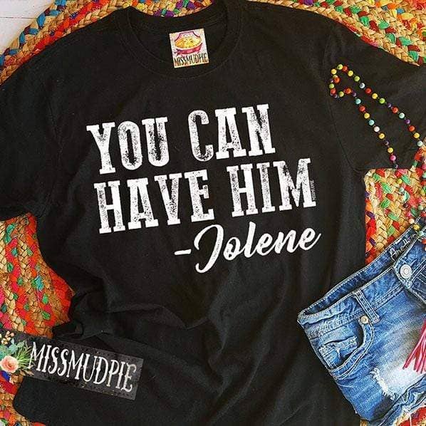 You Can Have Him, Jolene Black - Adult & Kids T-Shirts, Sweatshirts & Hoodies apparel design preview 1