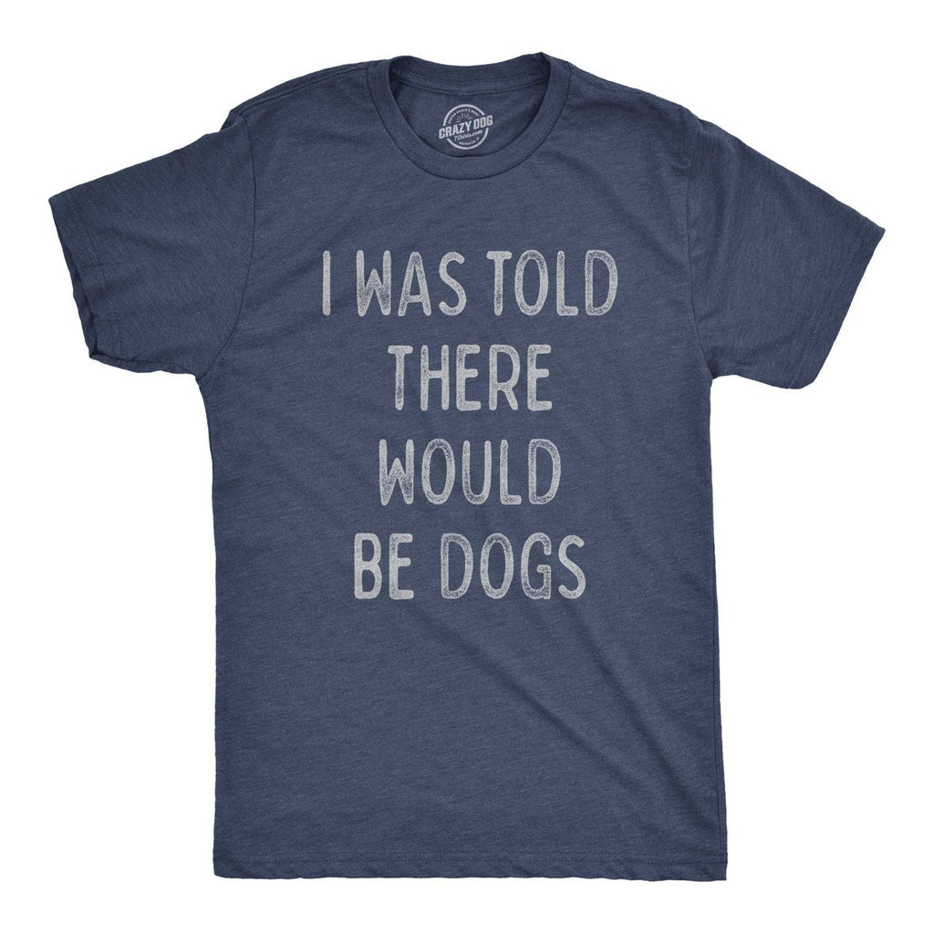 I Was Told There Would Be Dogs Men's - Adult & Kids T-Shirts, Sweatshirts & Hoodies apparel design preview 1