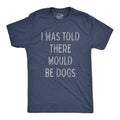 I Was Told There Would Be Dogs Men's - Adult & Kids T-Shirts, Sweatshirts & Hoodies apparel design preview 1