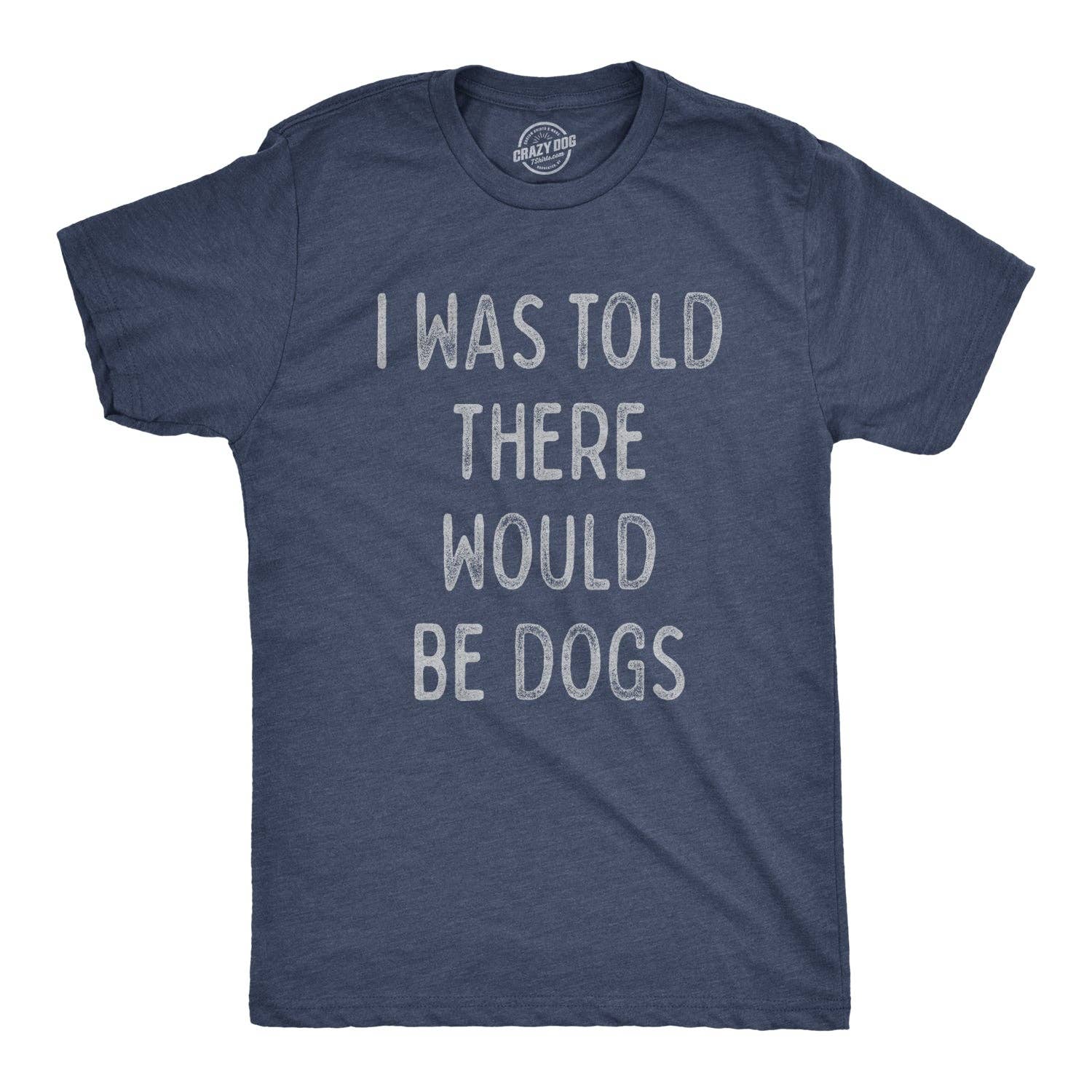 I Was Told There Would Be Dogs Men's - Adult & Kids T-Shirts, Sweatshirts & Hoodies apparel design preview 1