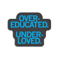 Over-Educated Under-Loved in General Die-Cut Sticker - Adult & Kids T-Shirts, Sweatshirts & Hoodies apparel design preview 1