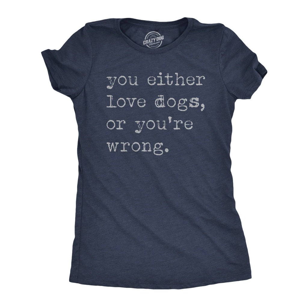 You Either Love Dogs or Youre Wrong Women's - Adult & Kids T-Shirts, Sweatshirts & Hoodies apparel design preview 1