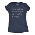 You Either Love Dogs or Youre Wrong Women's - Adult & Kids T-Shirts, Sweatshirts & Hoodies apparel design preview 1