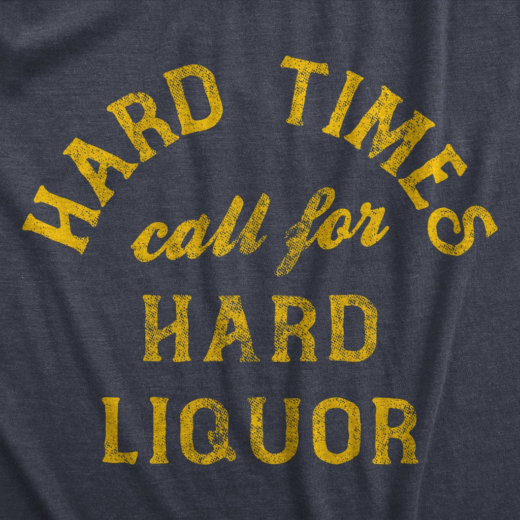 Hard Times Call For Liquor Men's - Adult & Kids T-Shirts, Sweatshirts & Hoodies apparel design preview 1