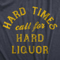 Hard Times Call For Liquor Men's - Adult & Kids T-Shirts, Sweatshirts & Hoodies apparel design preview 1
