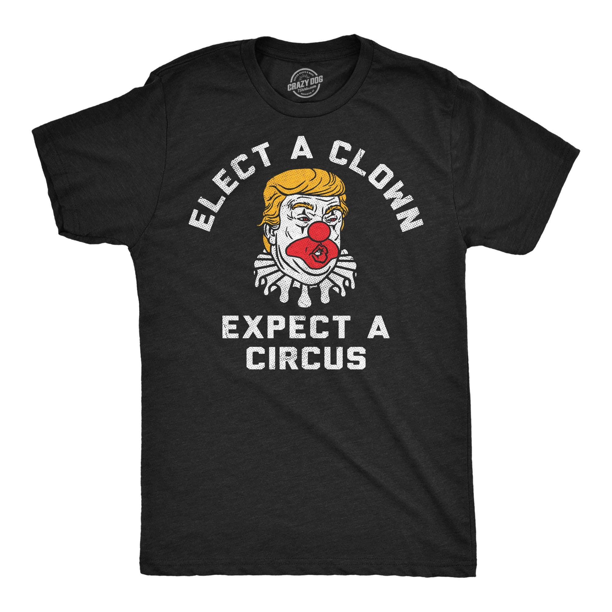 Elect A Clown Expect Circus Men's - Adult & Kids T-Shirts, Sweatshirts & Hoodies apparel design preview 1