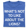 What's Not To Like About the Lions? - Adult & Kids T-Shirts, Sweatshirts & Hoodies apparel design preview 1