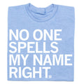 No One Spells My Name Right - Adult & Kids T-Shirts, Sweatshirts & Hoodies apparel design preview 1