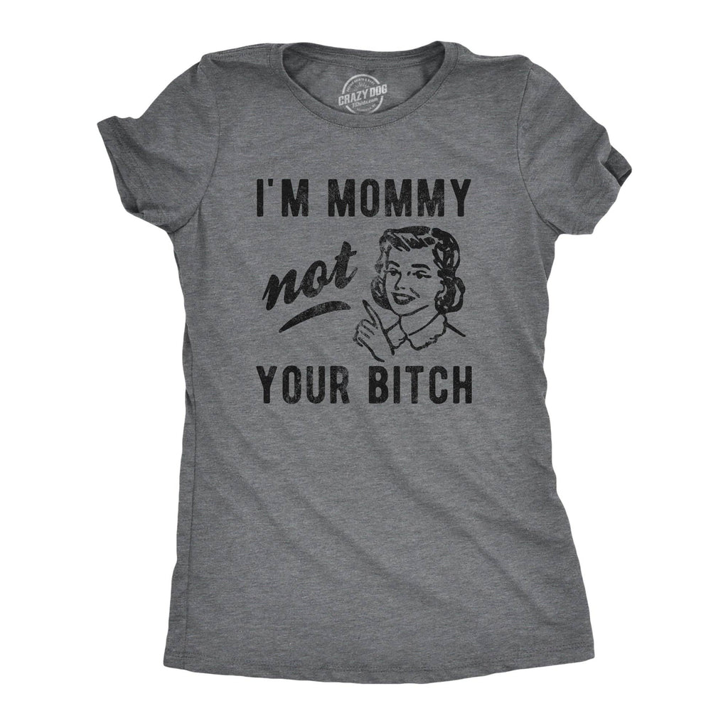 I'm Mommy Not Your Bitch Women's - Adult & Kids T-Shirts, Sweatshirts & Hoodies apparel design preview 1
