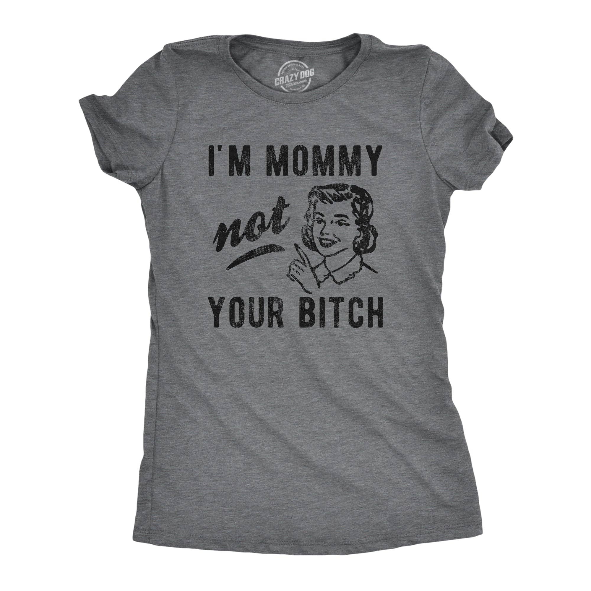 I'm Mommy Not Your Bitch Women's - Adult & Kids T-Shirts, Sweatshirts & Hoodies apparel design preview 1