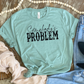 Somebody's Problem Funny Graphic - Adult & Kids T-Shirts, Sweatshirts & Hoodies apparel design preview 1