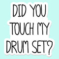 Did You Touch My Drumset Sticker Decal - Adult & Kids T-Shirts, Sweatshirts & Hoodies apparel design preview 1