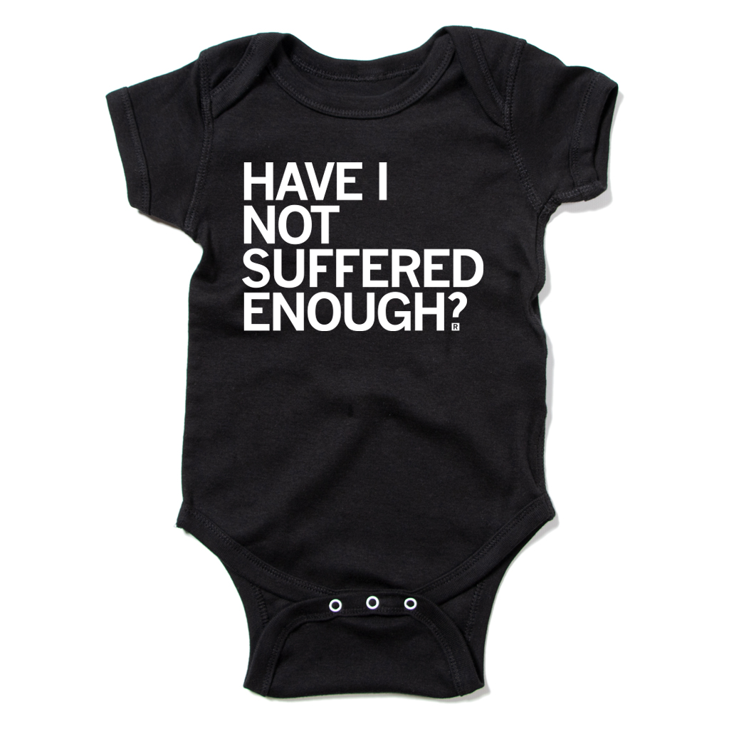 Have I Not Suffered Enough Onesie - Adult & Kids T-Shirts, Sweatshirts & Hoodies apparel design preview 1