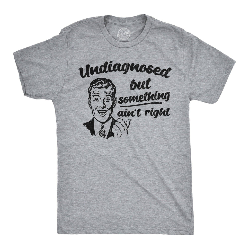 Undiagnosed But Something Aint Right Men's - Adult & Kids T-Shirts, Sweatshirts & Hoodies apparel design preview 1
