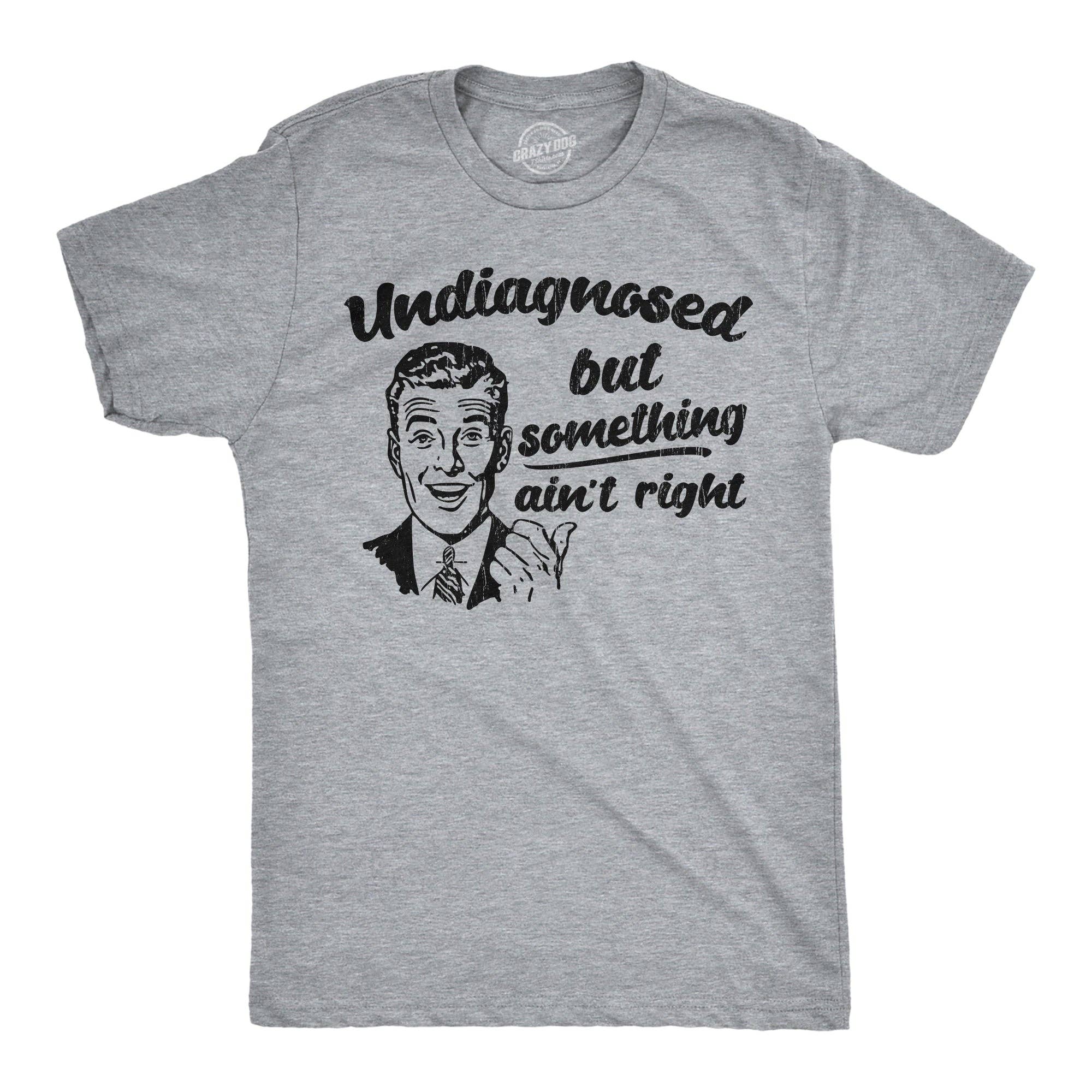 Undiagnosed But Something Aint Right Men's - Adult & Kids T-Shirts, Sweatshirts & Hoodies apparel design preview 1