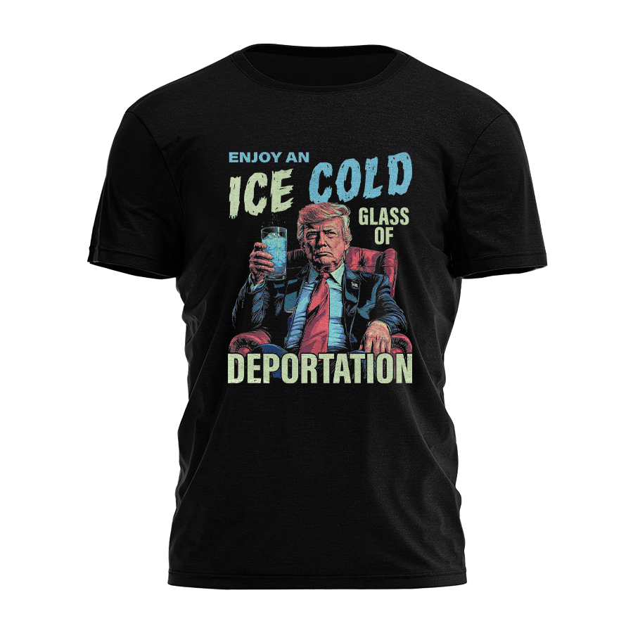 Enjoy An Ice Cold Glass of Deportation 3531 - Adult & Kids T-Shirts, Sweatshirts & Hoodies apparel design preview 1