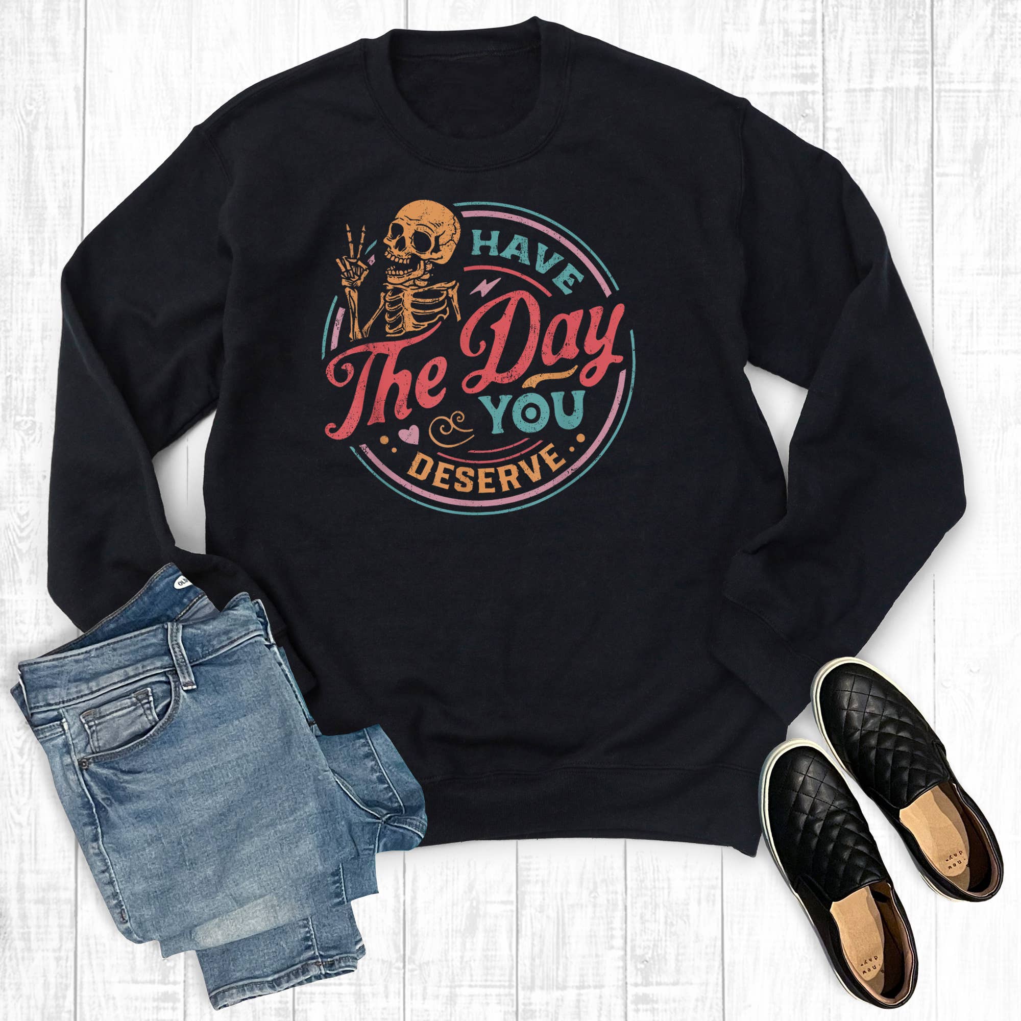 Funny Have the Day You Deserve - Adult & Kids T-Shirts, Sweatshirts & Hoodies apparel design preview 1