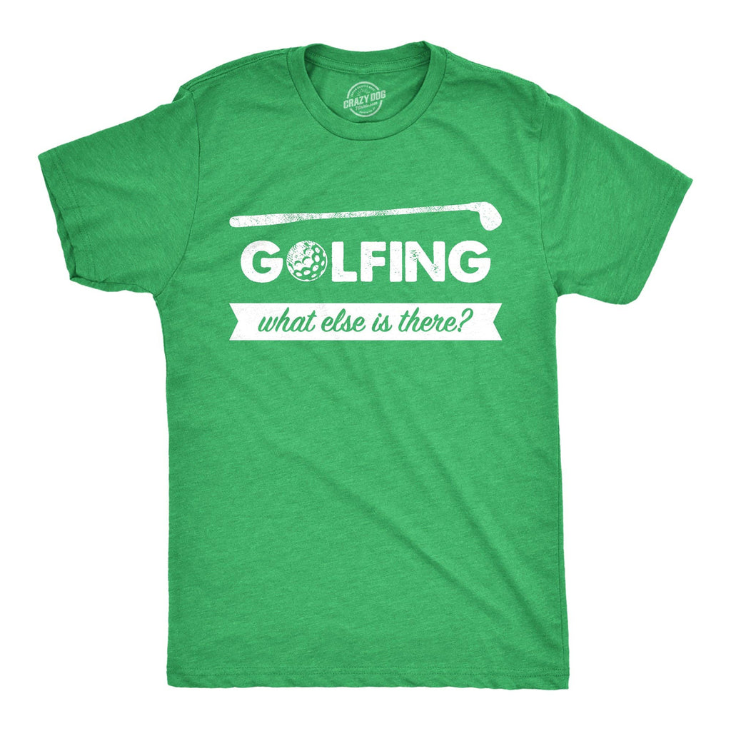 Golfing What Else Is There Men's - Adult & Kids T-Shirts, Sweatshirts & Hoodies apparel design preview 1