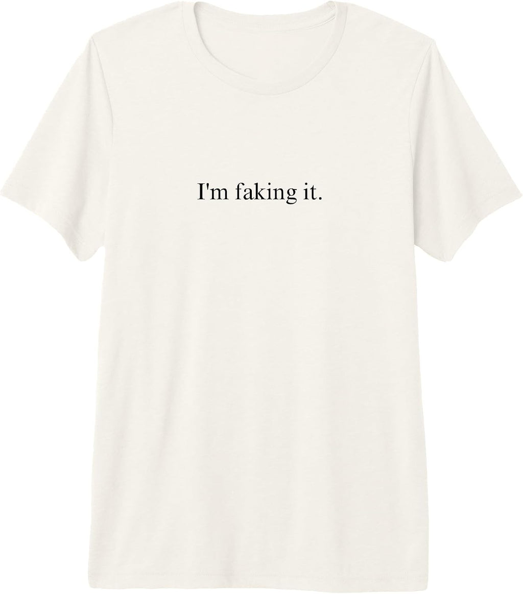 I'm Faking It Funny Sarcastic Quote - Adult & Kids T-Shirts, Sweatshirts & Hoodies apparel design preview 1