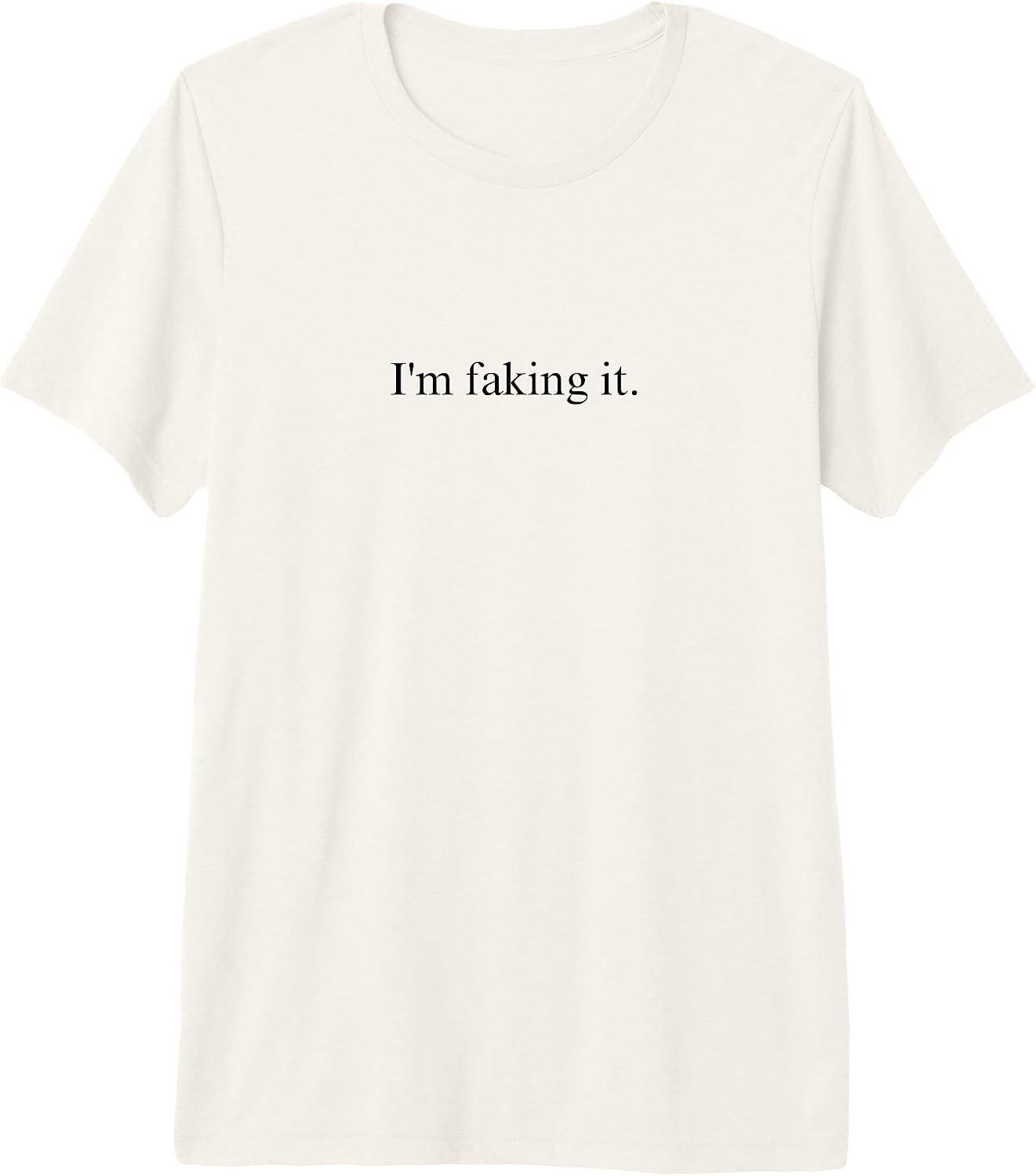 I'm Faking It Funny Sarcastic Quote - Adult & Kids T-Shirts, Sweatshirts & Hoodies apparel design preview 1