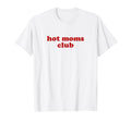 Hot Moms Club Y2K Aesthetic Hot Milf T-Shirt - Trendy Graphic Unisex - T-Shirt, Sweatshirt, Hoodie