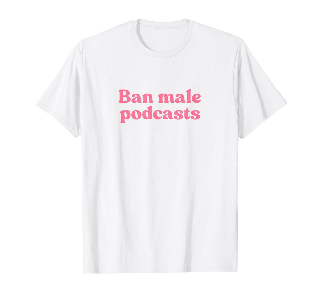 Ban Male Podcasts Y2K Aesthetic T-Shirt - Aesthetic Graphic for Adults - T-Shirt, Sweatshirt, Hoodie