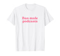 Ban Male Podcasts Y2K Aesthetic T-Shirt - Aesthetic Graphic for Adults - T-Shirt, Sweatshirt, Hoodie