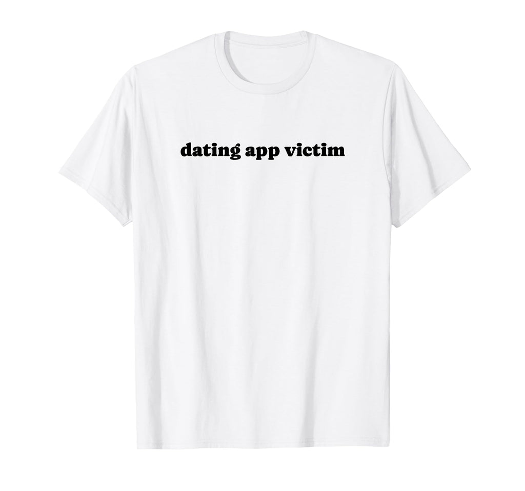 Dating App Victim Funny Y2K Aesthetic T-Shirt - Novelty Apparel for Adults - T-Shirt, Sweatshirt, Hoodie