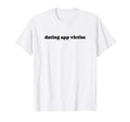 Dating App Victim Funny Y2K Aesthetic T-Shirt - Novelty Apparel for Adults - T-Shirt, Sweatshirt, Hoodie