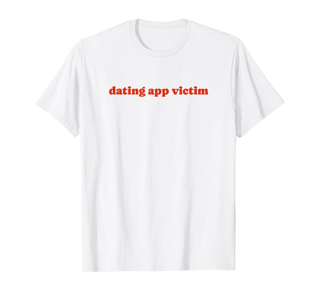 Dating App Victim Funny Y2K Aesthetic T-Shirt - Trendy Graphic Unisex - T-Shirt, Sweatshirt, Hoodie