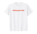 Dating App Victim Funny Y2K Aesthetic T-Shirt - Trendy Graphic Unisex - T-Shirt, Sweatshirt, Hoodie