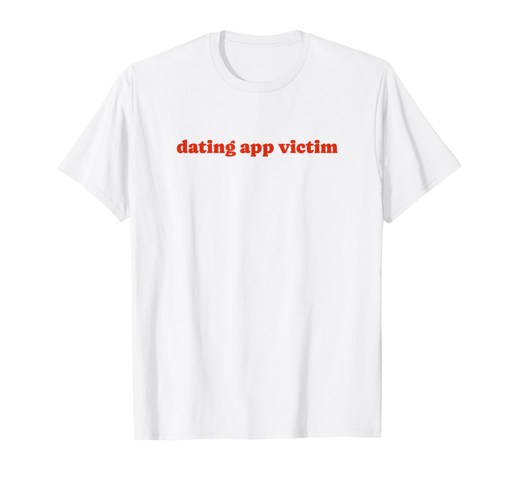Dating App Victim Funny Y2K Aesthetic T-Shirt - Trendy Graphic Unisex - T-Shirt, Sweatshirt, Hoodie