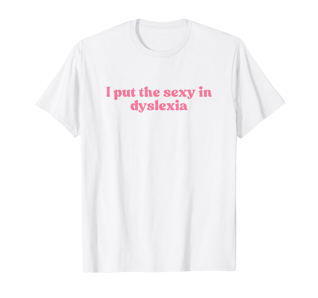 I Put Sexy Dyslexia 2000S Y2K T-Shirt - Novelty Apparel for Adults - T-Shirt, Sweatshirt, Hoodie