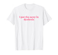 I Put Sexy Dyslexia 2000S Y2K T-Shirt - Novelty Apparel for Adults - T-Shirt, Sweatshirt, Hoodie