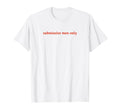 Submissive Only Funny Y2K Aesthetic T-Shirt - Streetwear Style Men Women - T-Shirt, Sweatshirt, Hoodie