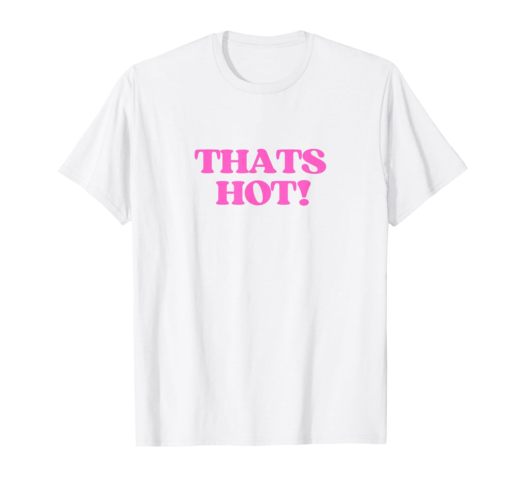 Thats Hot Y2K Aesthetic Vibe T-Shirt - Casual Everyday Wear Men Women - T-Shirt, Sweatshirt, Hoodie