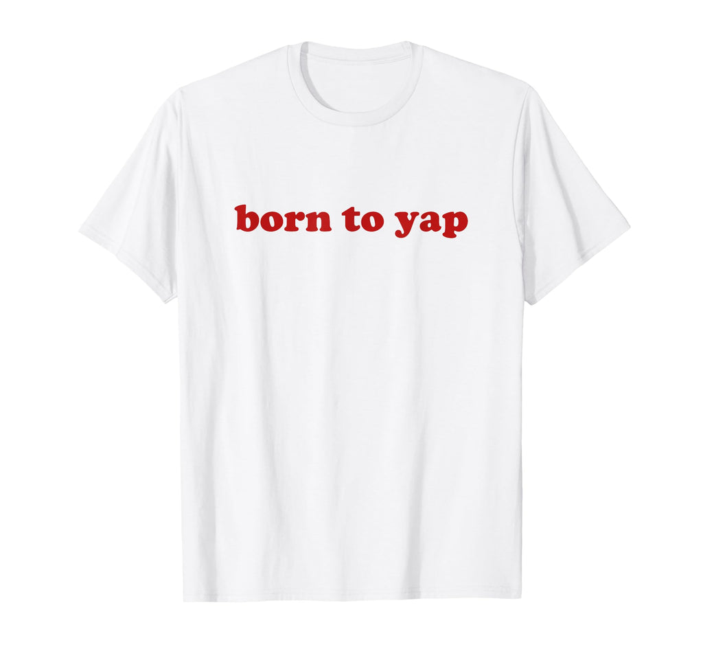 Born To Yap Y2K Aesthetic T-Shirt - Minimalist Print Men Women - T-Shirt, Sweatshirt, Hoodie
