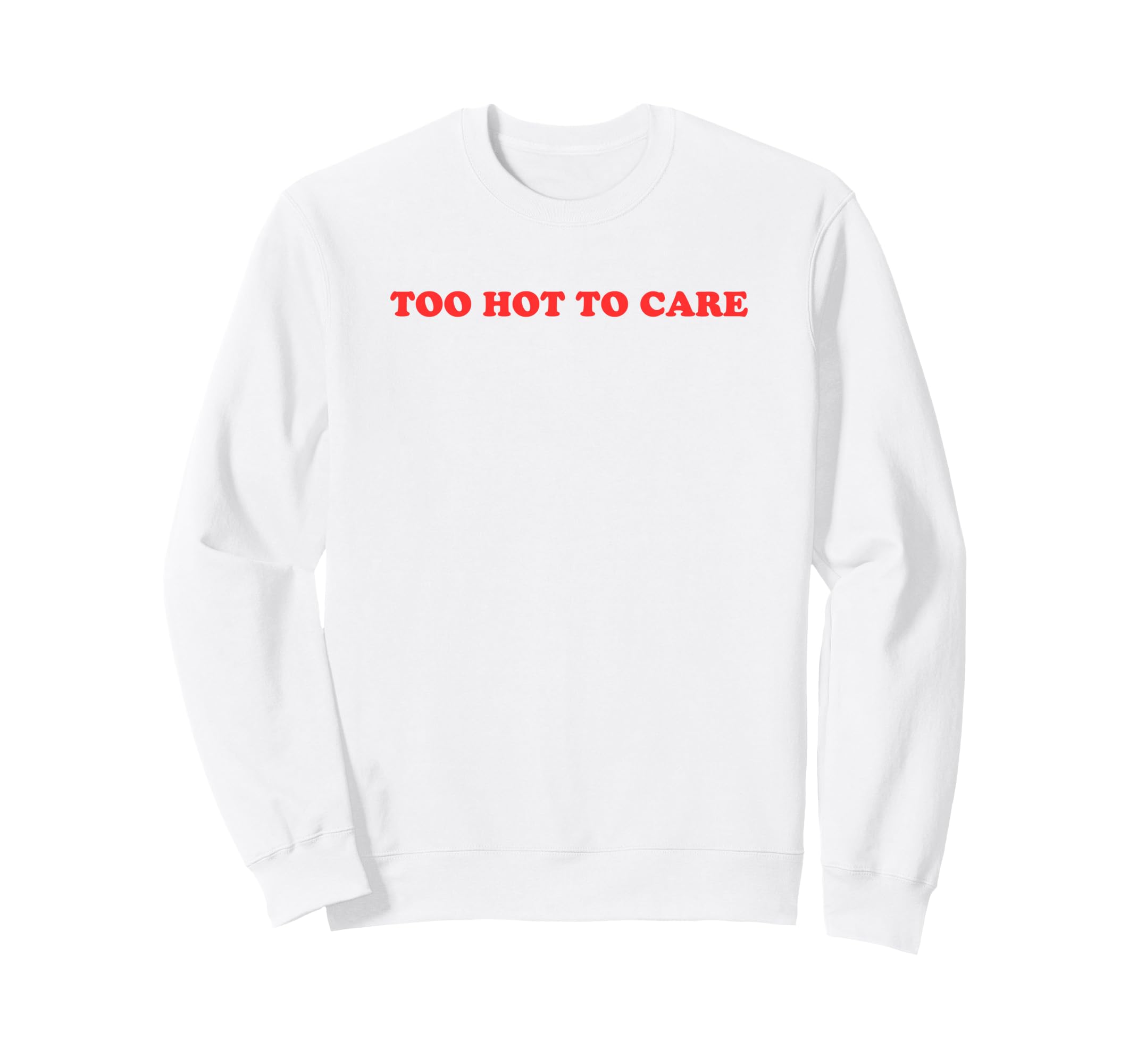 Too Hot To Care Attitude Y2K Sweatshirt - Graphic Print Men Women - T-Shirt, Sweatshirt, Hoodie