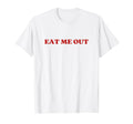 Eat Me Out Y2K Aesthetic T-Shirt - Minimalist Print Unisex - T-Shirt, Sweatshirt, Hoodie