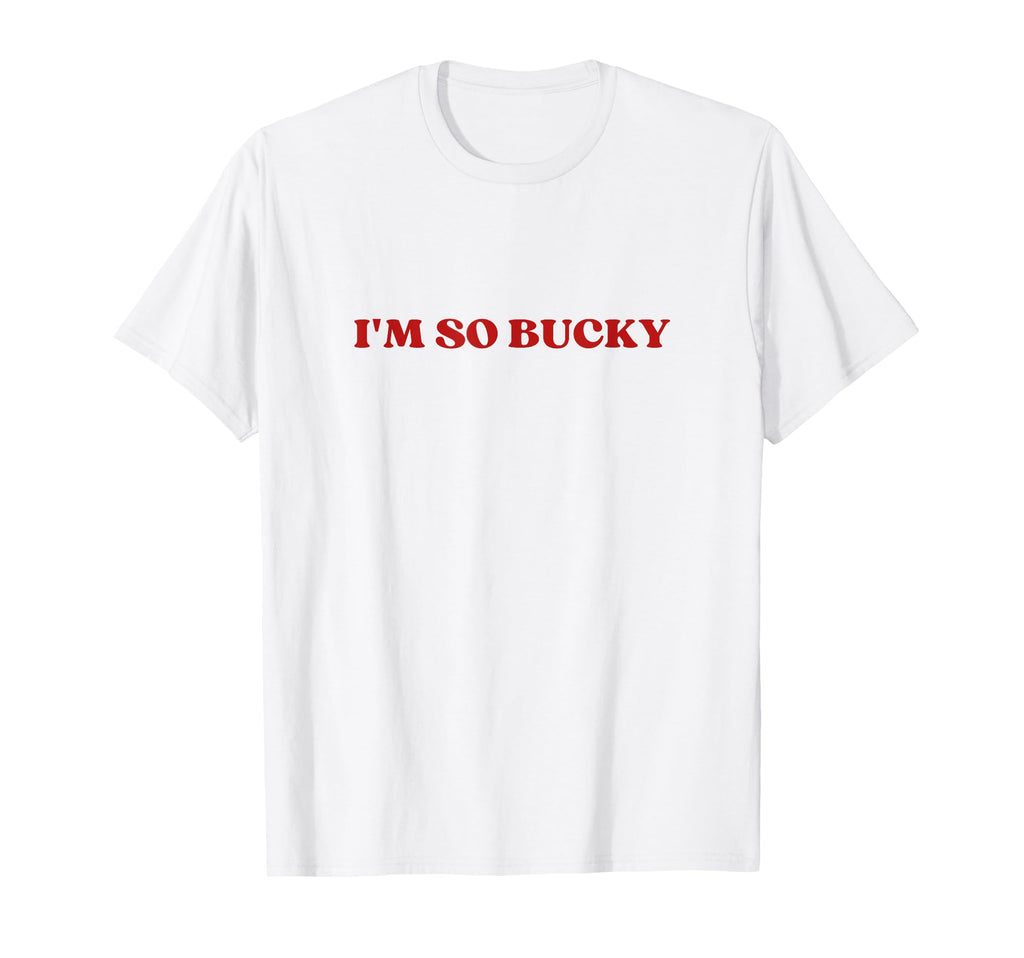 Im So Bucky Y2K Aesthetic T-Shirt - Casual Everyday Wear Men Women - T-Shirt, Sweatshirt, Hoodie