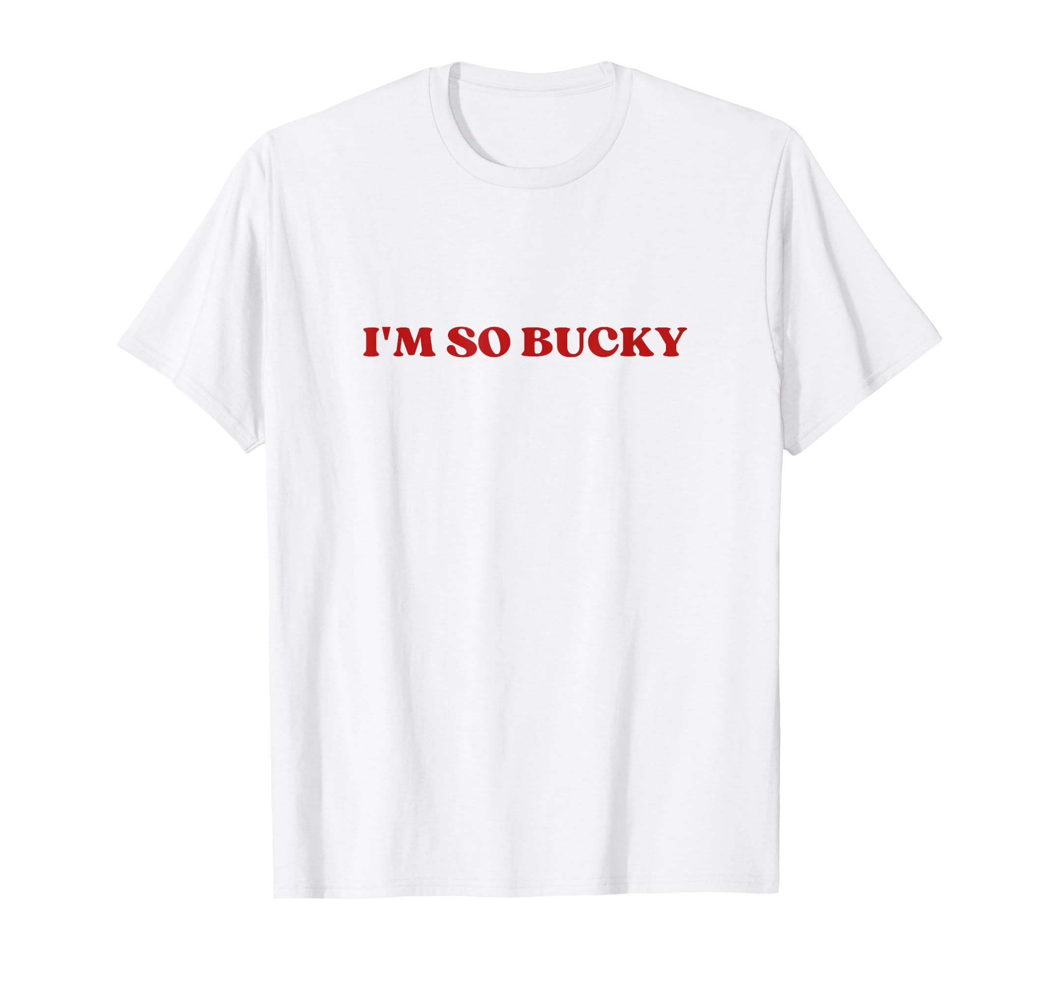 Im So Bucky Y2K Aesthetic T-Shirt - Casual Everyday Wear Men Women - T-Shirt, Sweatshirt, Hoodie