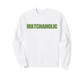 Matchaholic Y2K Aesthetic Trendy Sweatshirt - Trendy Graphic Men Women - T-Shirt, Sweatshirt, Hoodie