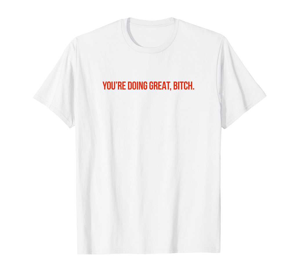 Youre Doing Great Bitch Y2K Aesthetic T-Shirt - Trendy Graphic Unisex - T-Shirt, Sweatshirt, Hoodie